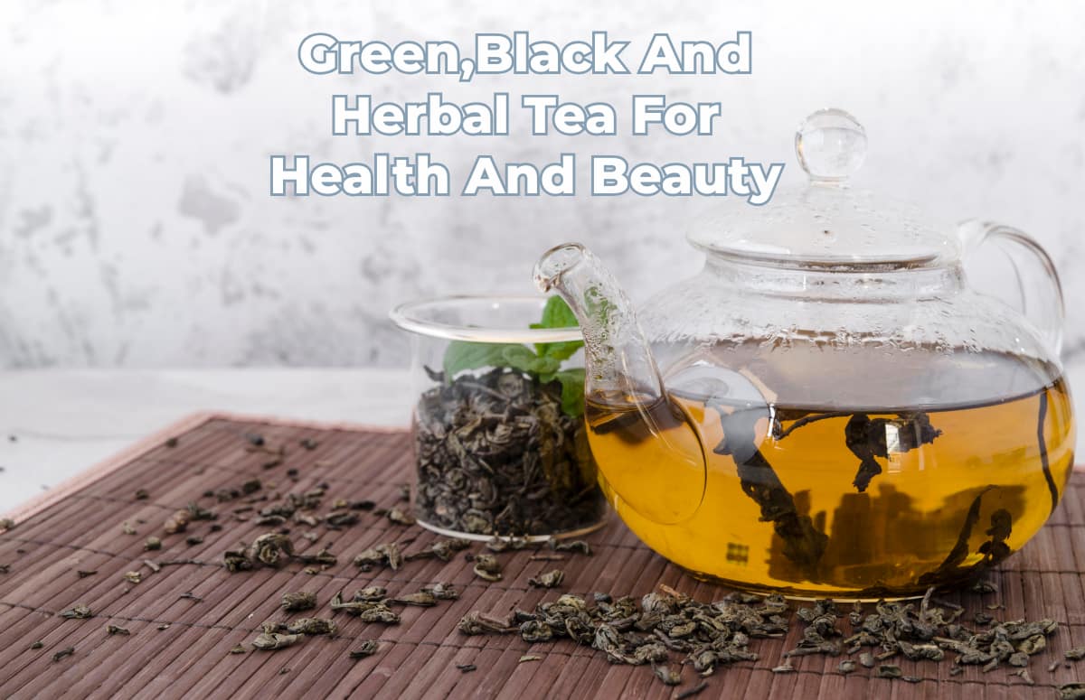 Green,Black And Herbal Tea For Health And Beauty